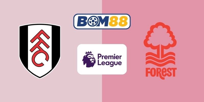 BOM88 Soi kèo Fulham vs Nottingham 03h00 ngày 23/12/2025 - Premier League