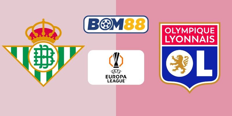 BOM88 Soi kèo Real Betis vs Lyon 03h00 ngày 07/11/2025 - Europa League