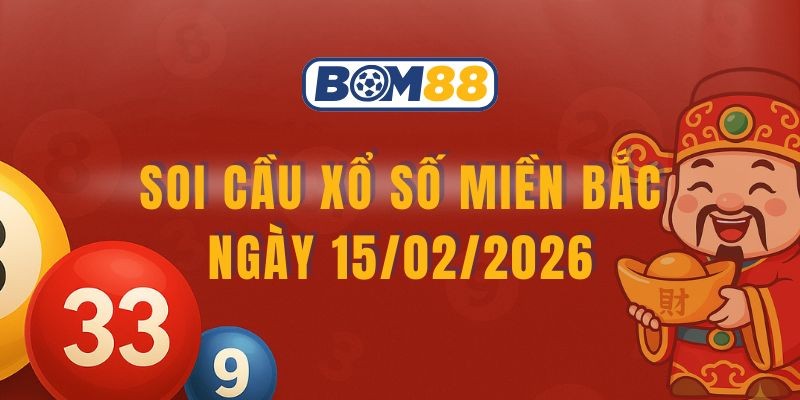 BOM88 Soi cầu XSMB ngày 15/02/2026 - Chốt số vàng cùng Bom88
