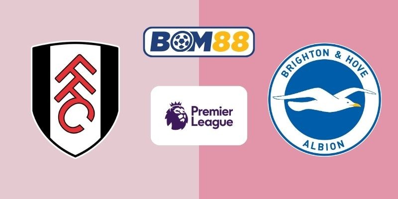 BOM88 Soi kèo Fulham vs Brighton 22h00 ngày 24/01/2026 - Premier League
