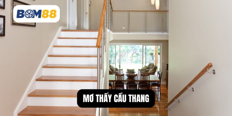 BOM88 Mơ Thấy Leo Cầu Thang, Xuống Cầu Thang – Có Gì Cần Lưu Ý?