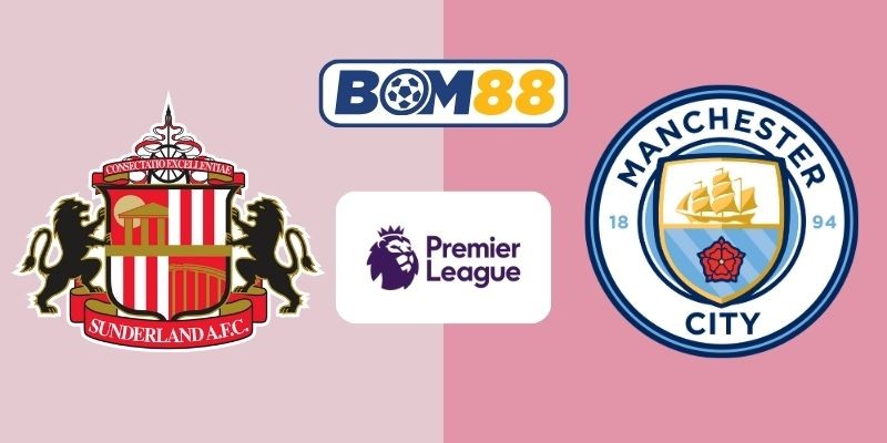 BOM88 Soi kèo Sunderland vs Man City 03h00 ngày 02/01/2026 - Premier League