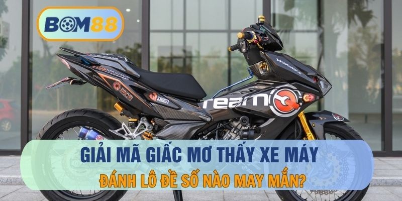 BOM88 Mơ thấy xe máy là điềm báo hên hay xui ? Giải mã lô đề tại BOM88