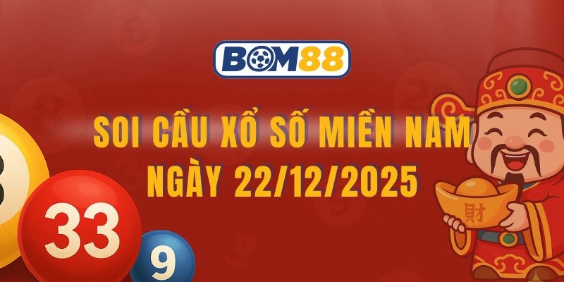 BOM88 Soi cầu XSMN ngày 22/12/2025 - Chọn số đẹp cùng Bom88