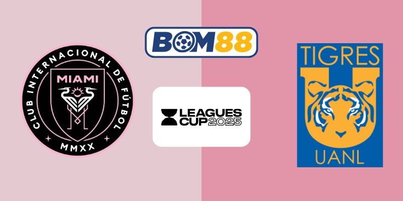 BOM88 Soi kèo Inter Miami CF vs Tigres UANL 07h00 ngày 21/08/2025 - League Cup
